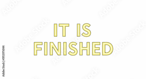 The phrase "IT IS FINISHED" in bold, yellow, sans-serif font against a plain white background, conveying completion and accomplishment.
