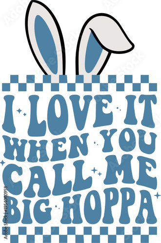 I Love It When You Call Me Big Hoppa SVG, Easter Bunny SVG, Easter Vibes SVG, Funny Easter SVG