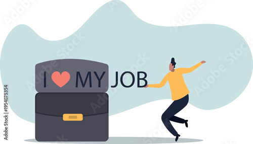 I love my job, work passion or positive attitude for career success, professional, gratitude or inspiration .human life and situation.