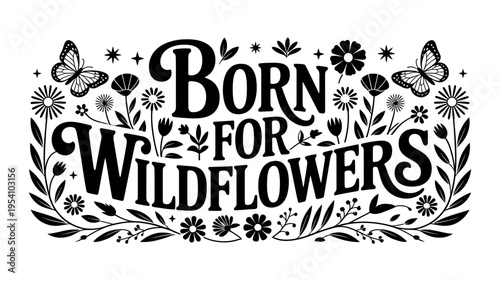 Born for wildflowers typographic illustration with butterflies and flowers