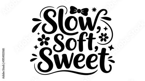 Slow Soft Sweet typography text with flowers and bow  inspirational quote