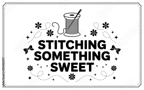 Sewing spool of thread with flowers and text stitching something sweet