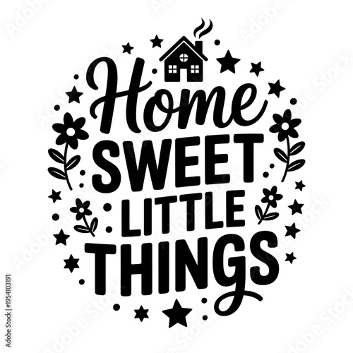 Home sweet little things typography with house flowers and stars