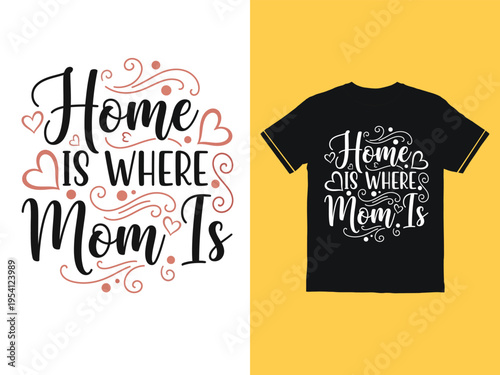 Home Is Where Mom Is inspirational phrase on t shirt and text design