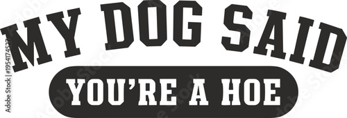 My Dog Said You're a Hoe Svg, Sacarsm Svg