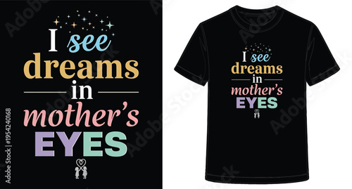 Creative TShirt Design Showing Message About Seeing Dreams In Mothers Eyes