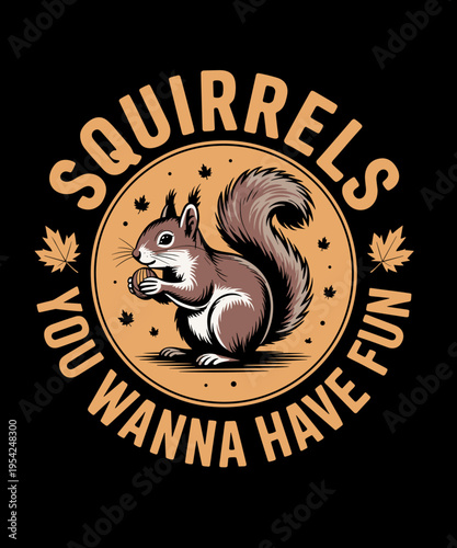 Squirrels you wanna have fun Funny Squirrel Lover Mom