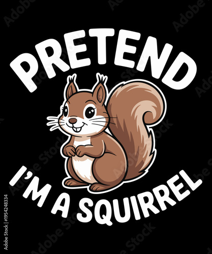 Squirrel Lover Cute Squirrel - Pretend I'm A Squirrel