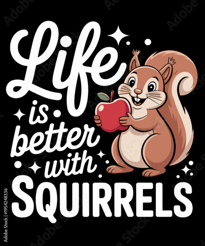 Life is better with a squirrels Funny Squirrel Lover