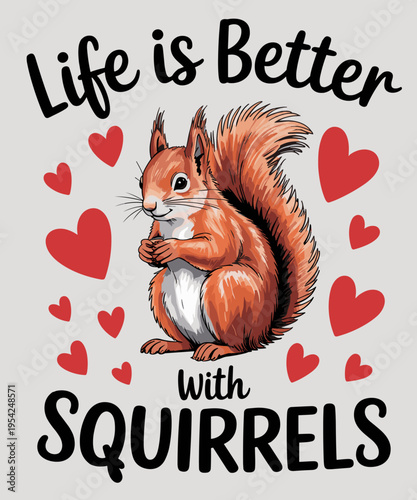 Funny Squirrel Animal Life is better with Squirrels