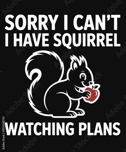Sorry i cant i have Squirrel watching plans Funny Squirrels