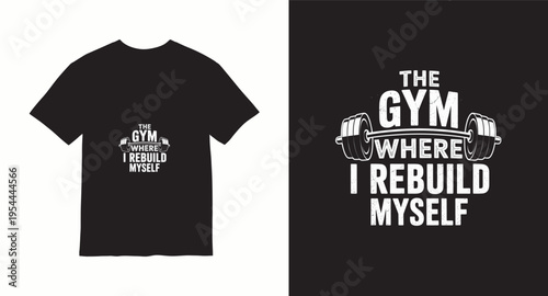 The gym where i rebuild myself inspirational quote for bodybuilders and fitness lovers on black t-shirt