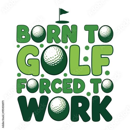 Born to golf forced to work humorous typography graphic design with green golf ball illustrations