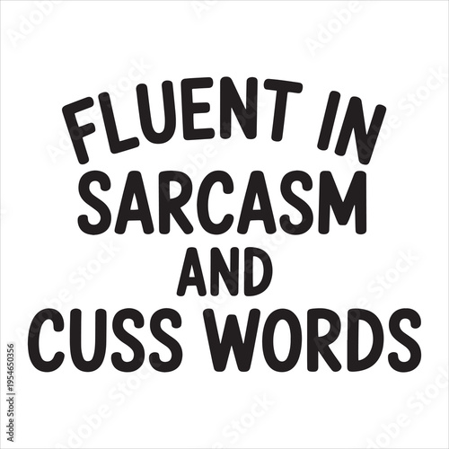 Fluent In Sarcasm And Cuss Words
