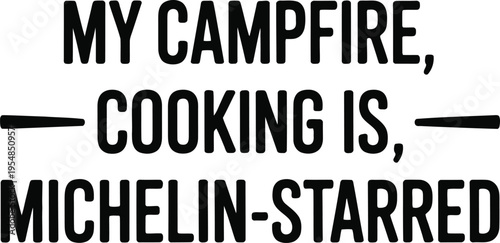 Black text on white background saying My Campfire Cooking Is Michelin Starred