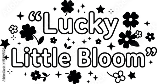 Black and white lucky little bloom floral quote illustration