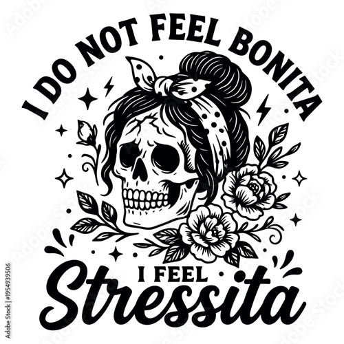 I Do Not Feel Bonita I Feel Stressita Funny Skull Floral Sarcastic Mood Design