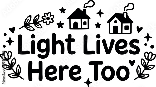 Hand drawn light lives here too phrase with houses and floral elements