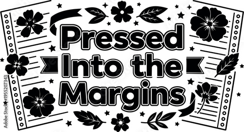 Black and white pressed into the margins phrase with flowers and leaves vector art