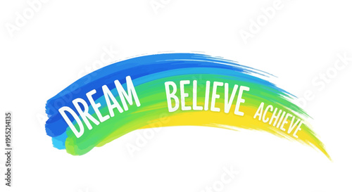 Dream Believe Achieve Brush Stroke - Inspirational Motivational Words
