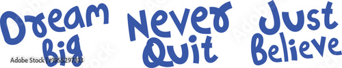 Dream Big, Never Quit, Just Believe - Motivational Hand Drawn words, Vector