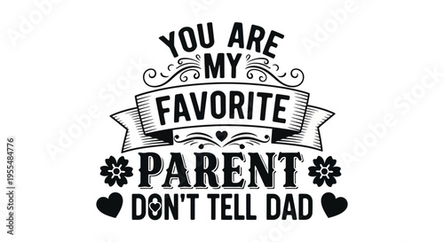 You Are My Favorite Parent Don't Tell Dad Funny Mother's Day SVG Typography Design for T-Shirts and Crafts
