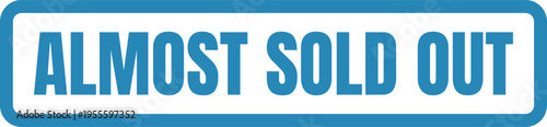 A blue and white rectangular button displaying the bold text almost sold out for retail marketing Vector, illustration Stamp Icon.