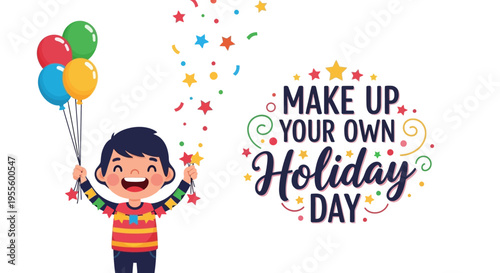 A cheerful cartoon boy holding colorful balloons and celebrating Make Up Your Own Holiday Day with a playful illustration design.