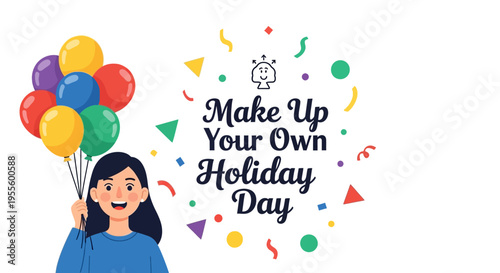 A cheerful young woman holding colorful balloons and celebrating Make Up Your Own Holiday Day with a playful and imaginative atmosphere in a bright illustration.