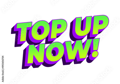 Bold 3d typographic text top up now! in neon green with purple shadow, isolated on white background, promotional call to action graphic.