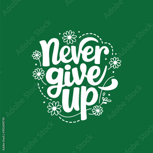 Fotografija Inspirational 'Never Give Up' Lettering with Floral Decoration