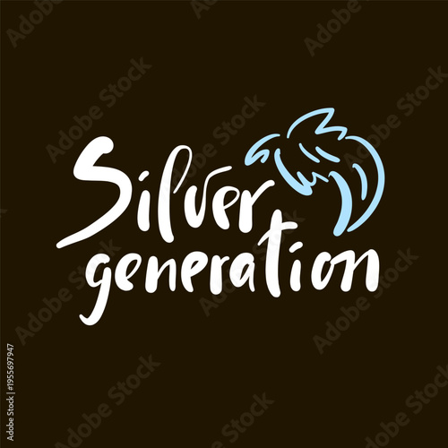 Silver generation - inspire motivational quote about an ageism, idiom, slang. Hand drawn lettering. Print for social media content, inspirational poster, t-shirt, bag, cups, card, sticker, badge. 