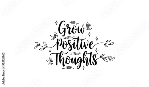 Grow positive thoughts hand drawn lettering vector with floral elements inspirational mental health quote design
