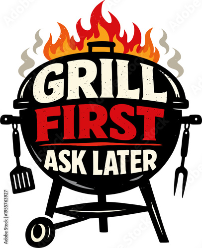 Grill First Ask Later — Funny BBQ Grill Master Badge with Flames