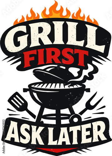 Grill First Ask Later — Funny BBQ Grill Master Badge with Flames