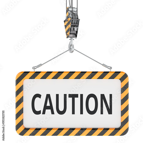 Caution sign suspended from crane hook. 3D rendering