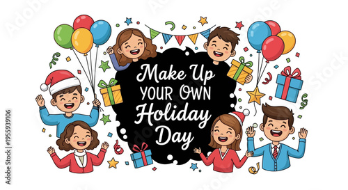 Colorful illustration of happy people celebrating, surrounded by balloons, gifts, and banners, with a central blackboard reading 'Make Up YOUR OWN Holiday Day' in a fun holiday design.