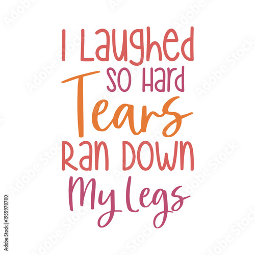 I Laughed So Hard Tears Ran Down My Legs