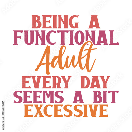 Being A Functional Adult Every Day Seems A Bit Excessive