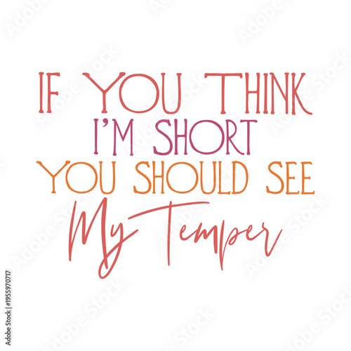 If You Think I m Short You Should See My Temper