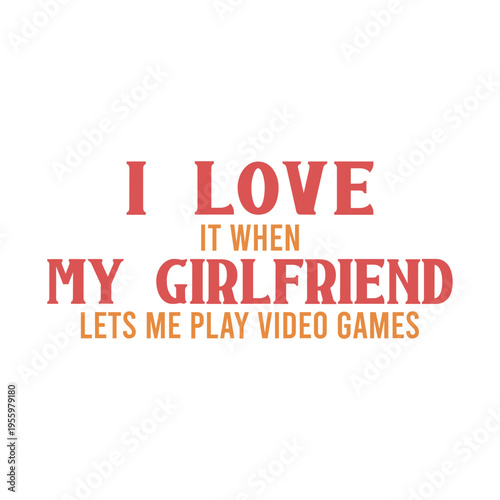 I Love It When My Girlfriend Lets Me Play Video Games