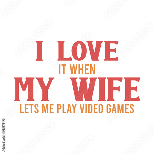I Love It When My Wife Lets Me Play Video Games