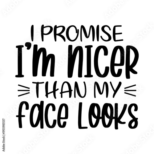 I Promise I m Nicer Than My Face Looks