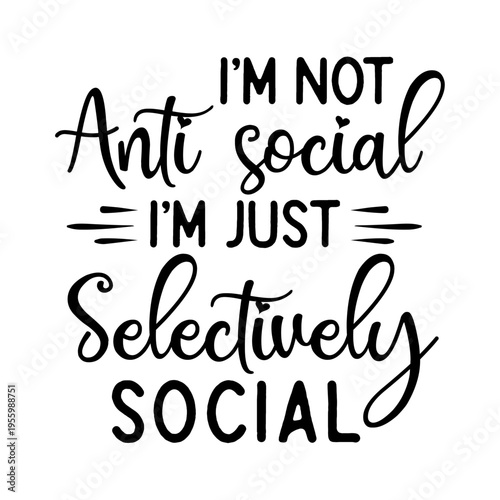 I'm Not Anti-social I m Just Selectively Social