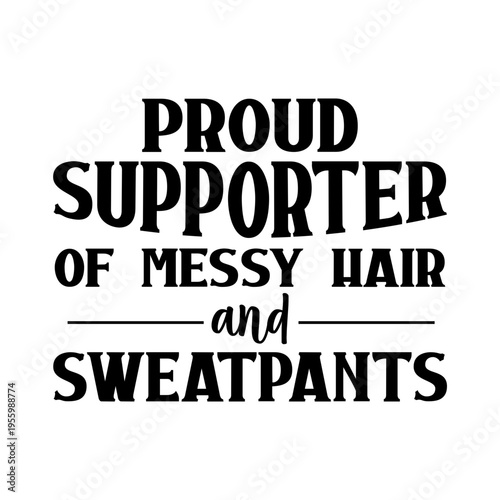 Proud Supporter Of Messy Hair And Sweatpants