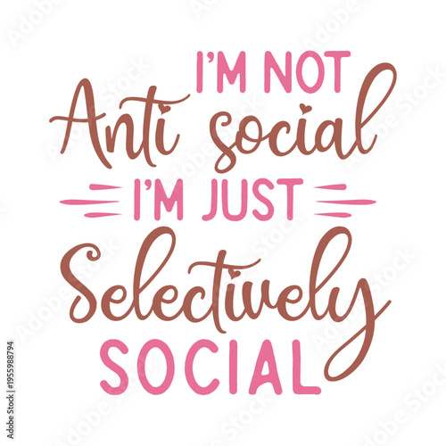 I'm Not Anti-social I m Just Selectively Social