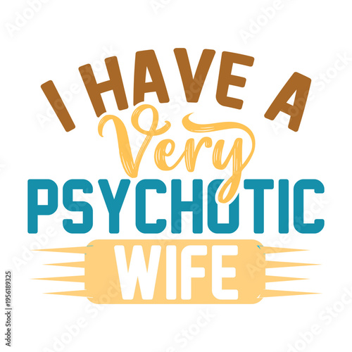 I Have a Very Psychotic Wife