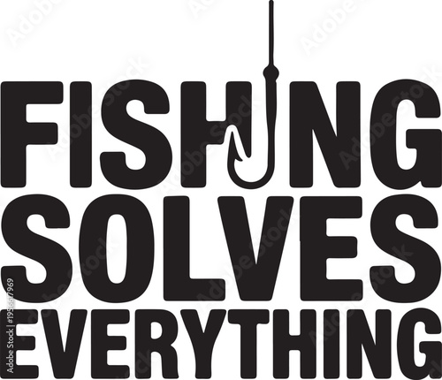 Minimalist Fishing Typography Graphic: "Fishing Solves Everything" Black and White Design with Hook Icon for Apparel and Lifestyle