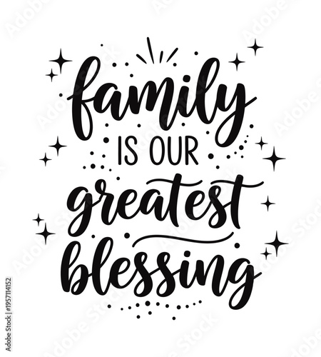 A decorative black and white typography design featuring the phrase family is our greatest blessing