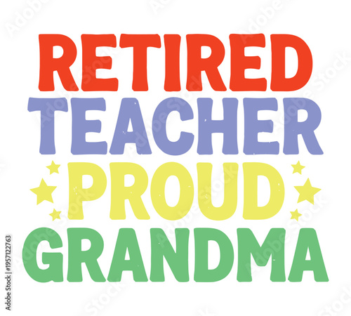 A colorful graphic design featuring the text retired teacher proud grandma with small star icons